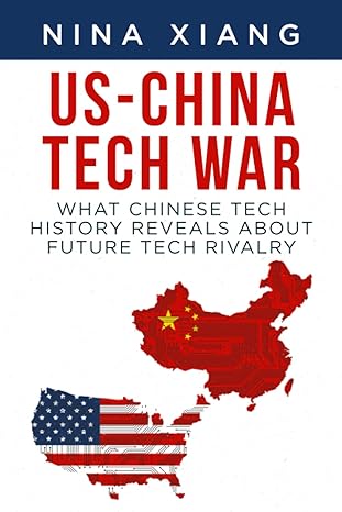 us china tech war what chinese tech history reveals about future tech rivalry 1st edition nina xiang