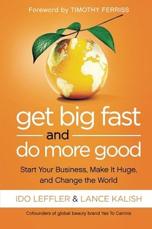 get big fast and do more good start your business make it huge and change the world 1st edition lance kalish