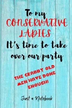 to my conservative ladies it s time to take over the republican party the old crabby men have done enough 1st
