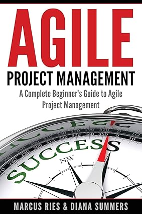 agile project management a complete beginner s guide to agile project management 1st edition marcus ries