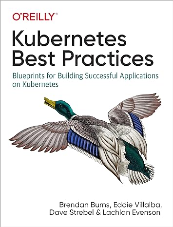 kubernetes best practices blueprints for building successful applications on kubernetes 1st edition brendan