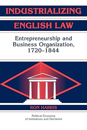 Industrializing English Law Entrepreneurship And Business Organization 1720 1844