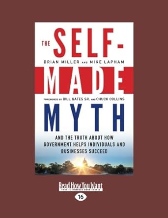 the self made myth and the truth about how government helps individuals and businesses succeed 1st edition
