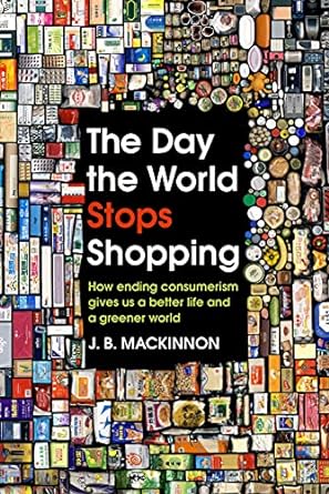 the day the world stops shopping how ending consumerism gives us a better life and a greener world 1st
