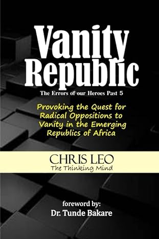 vanity republic provoking the quest for radical oppositions to vanity in the emerging republics of africa 1st