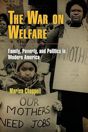 the war on welfare family poverty and politics in modern america 1st edition marisa chappell 0812221540,