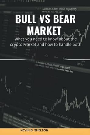 bull vs bear market what you need to know about the crypto market and how to handle both 1st edition kevin b.