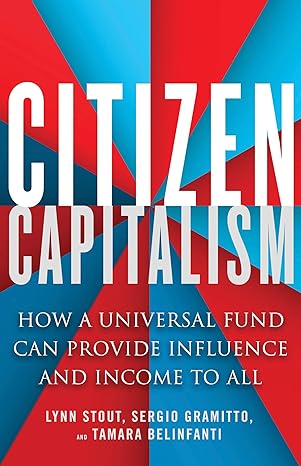 citizen capitalism how a universal fund can provide influence and income to all 1st edition lynn stout