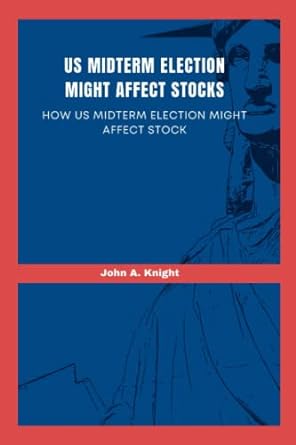 us midterm election might affect stocks how us midterm election might affect stock 1st edition john a. knight