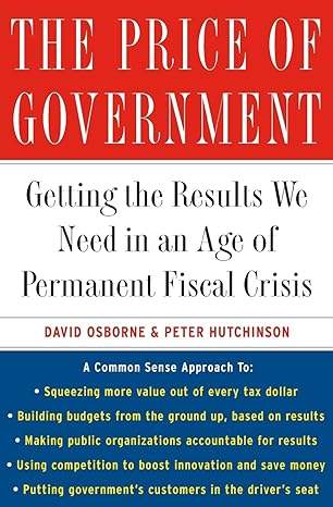 the price of government getting the results we need in an age of permanent fiscal crisis 1st edition david