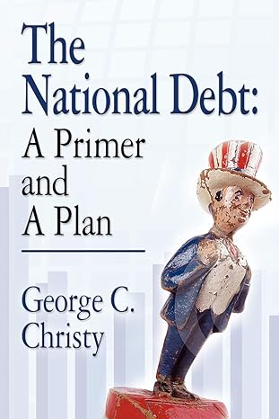 the national debt a primer and a plan 1st edition george c. christy 1614347093, 978-1614347095