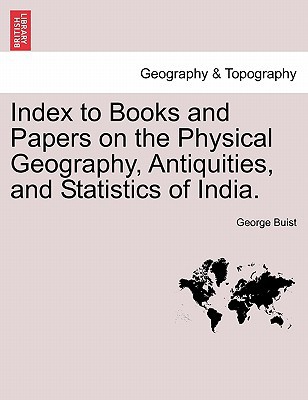 Index To Books And Papers On The Physical Geography Antiquities And Statistics Of India