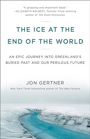 the ice at the end of the world an epic journey into greenland s buried past and our perilous future 1st