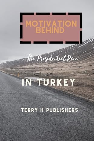 motivation behind the presidential race in turkey 1st edition terry h publishers 979-8395048196
