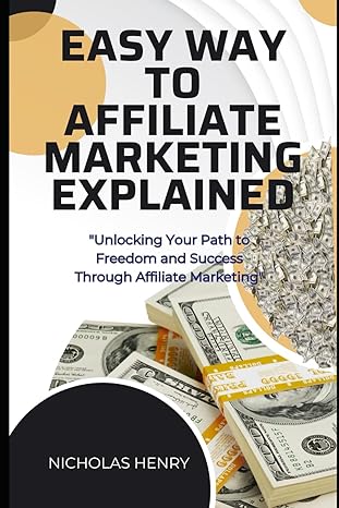 easy way to affiliate marketing explained unlocking your path to freedom and success through affiliate