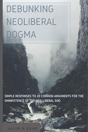 debunking neoliberal dogma 1st edition gavin n. kaar 979-8732321463