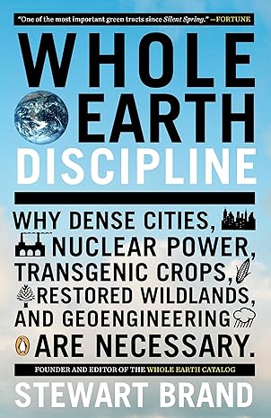 whole earth discipline why dense cities nuclear power transgenic crops restored wildlands and geoengineering