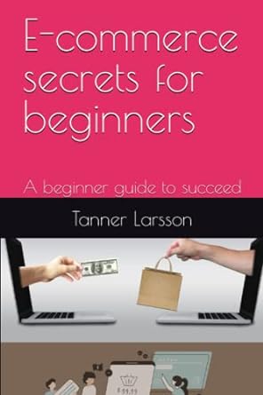 e commerce secrets for beginners a beginner guide to succeed 1st edition tanner larsson 979-8395678577