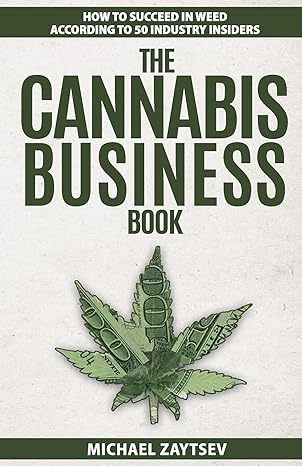 the cannabis business book how to succeed in weed according to 50 industry insiders 1st edition michael