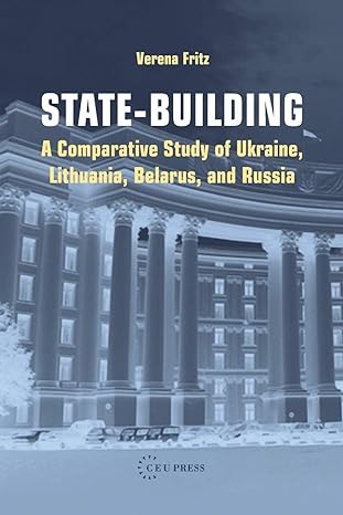 state building a comparative study of ukraine lithuania belarus and russia 1st edition verena fritz