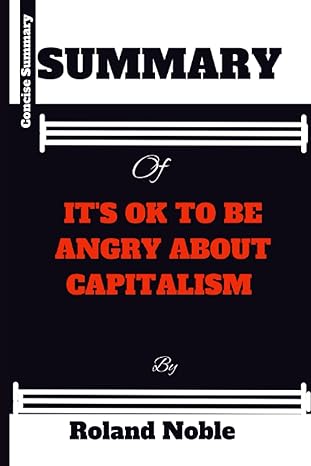 summary of its ok to be angry about capitalism 1st edition roland noble 979-8378444564