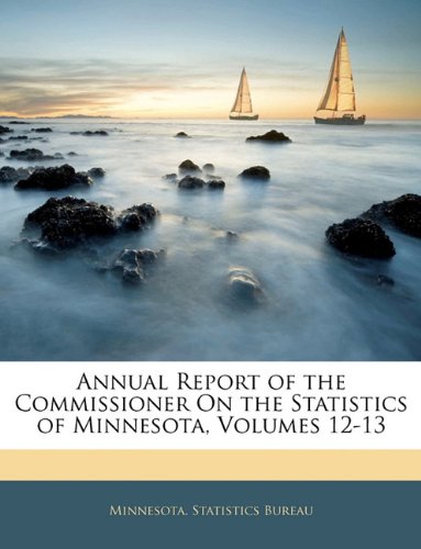 annual report of the commissioner on the statistics of minnesota volumes 12 to 13 1st edition minnesota