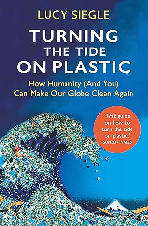 turning the tide on plastic how humanity can make our globe clean again 1st edition lucy siegle 1409182991,