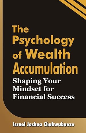 the psychology of wealth accumulation shaping your mindset for financial success 1st edition israel joshua