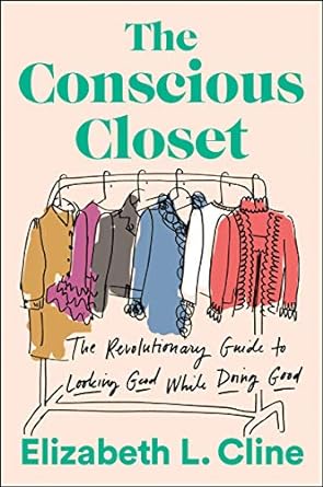 the conscious closet the revolutionary guide to looking good while doing good 1st edition elizabeth l. cline