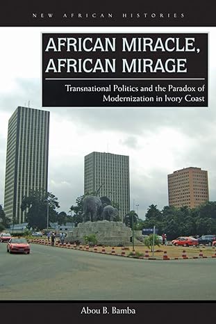 african miracle african mirage transnational politics and the paradox of modernization in ivory coast 1st