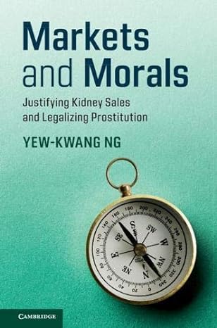 markets and morals justifying kidney sales and legalizing prostitution 1st edition yew-kwang ng 1316646572,