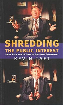 shredding the public interest ralph klein and 25 years of one party government uk edition kevin taft