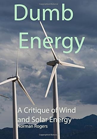 dumb energy a critique of wind and solar energy 2nd edition norman rogers 1732537631, 978-1732537637