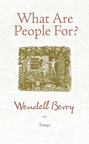 what are people for essays 2nd edition wendell berry 1582434875, 978-1582434872