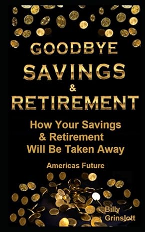 goodbye savings and retirement how your savings and retirement will be taken away 1st edition billy grinslott