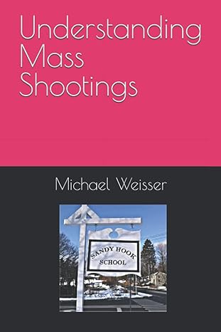understanding mass shootings 1st edition michael weisser 979-8352557358