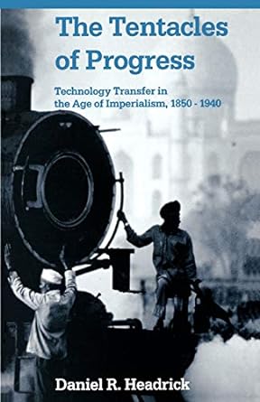 the tentacles of progress technology transfer in the age of imperialism 1850 1940 1st edition daniel r.