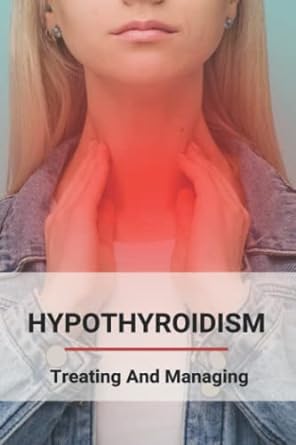 hypothyroidism treating and managing 1st edition justa ephraim 979-8789798751