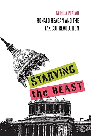 starving the beast ronald reagan and the tax cut revolution 1st edition monica prasad 0871546922,