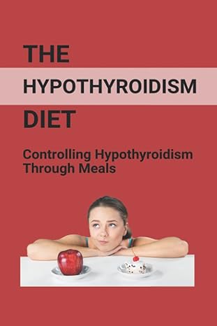 the hypothyroidism diet controlling hypothyroidism through meals 1st edition janett garmon 979-8789271162