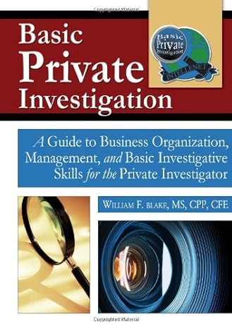 basic private investigation a guide to business organization management and basic investigative skills for