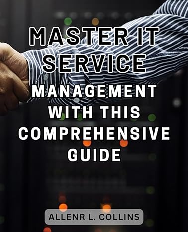 master it service management with this comprehensive guide 1st edition allenr l. collins 979-8864627723