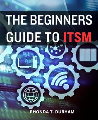 the beginners guide to itsm 1st edition rhonda t. durham 979-8853583535