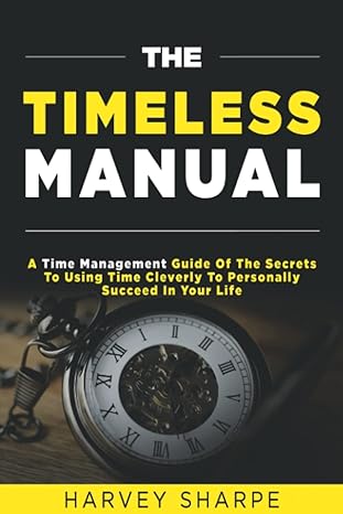the timeless manual a time management guide of the secrets to using time cleverly to personally succeed in
