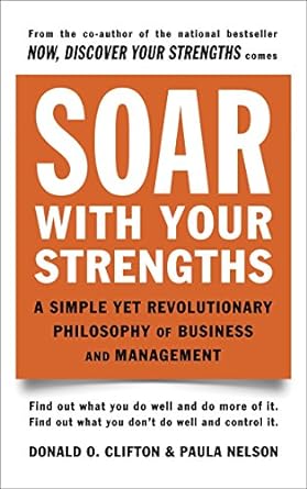 soar with your strengths a simple yet revolutionary philosophy of business and management 1st edition donald