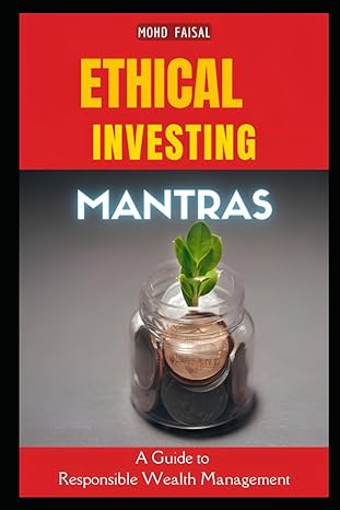 ethical investing mantras a guide to responsible wealth management 1st edition mohd faisal 979-8866626489