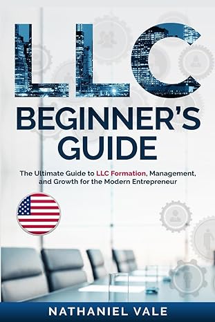 llc beginner s guide the ultimate guide to llc formation management and growth for the modern entrepreneur