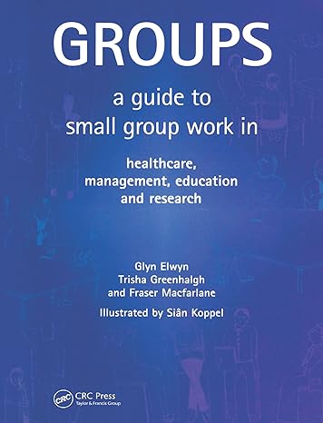 groups a guide to small group work in healthcare management education and research 1st edition glyn elwyn