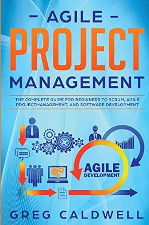 Agile Project Management The Complete Guide For Beginners To Scrum Agile Project Management And Software Development