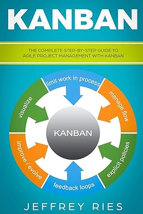 kanban the complete step by step guide to agile project management with kanban 1st edition jeffrey ries